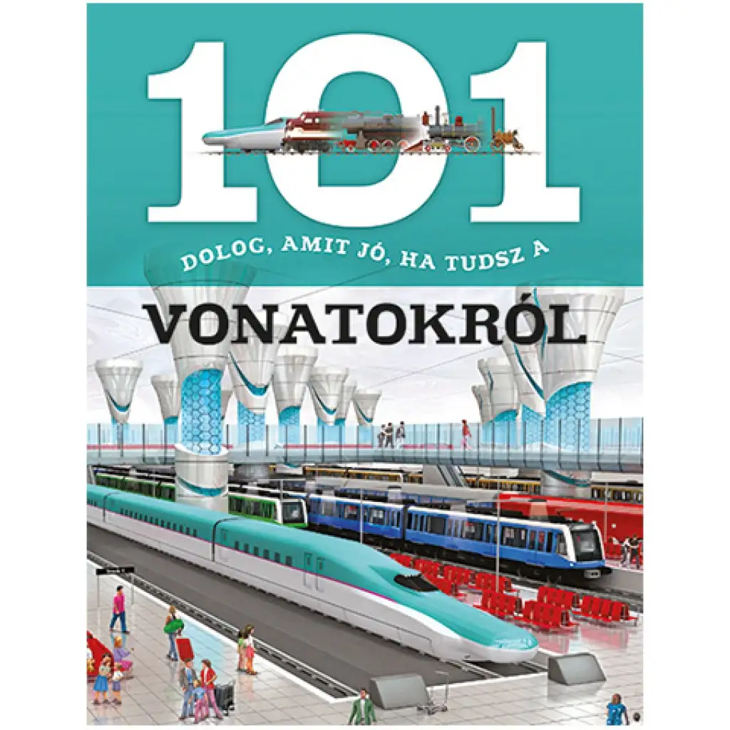 101 dolog, amit jó, ha tudsz a vonatokról ismeretterjesztő könyv kép 1